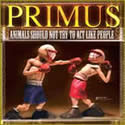 PRIMUS / Animals Should Not Try To Act Like People